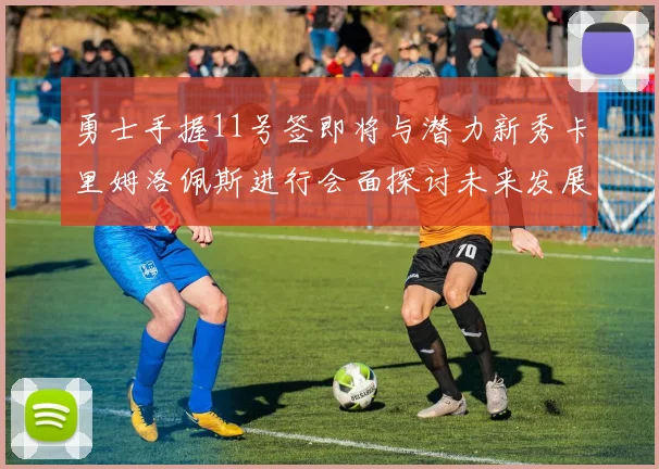 勇士手握11号签即将与潜力新秀卡里姆洛佩斯进行会面探讨未来发展